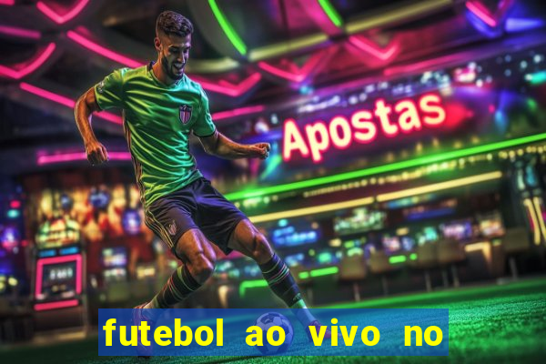 futebol ao vivo no celular futemax